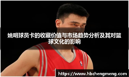姚明球员卡的收藏价值与市场趋势分析及其对篮球文化的影响