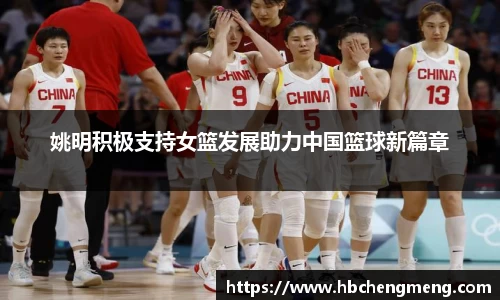 姚明积极支持女篮发展助力中国篮球新篇章