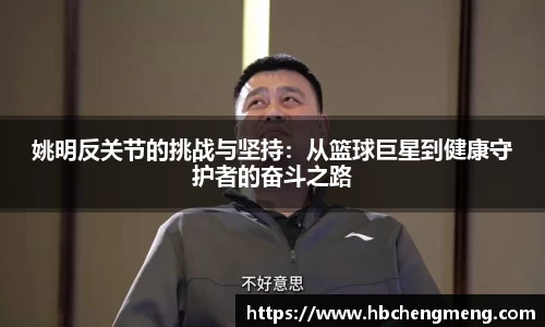 姚明反关节的挑战与坚持：从篮球巨星到健康守护者的奋斗之路